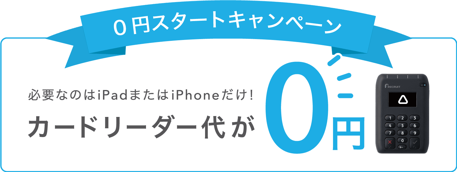 0円スタートキャンペーン 必要なのはiPadまたはiPhoneだけ! カードリーダー代が0円