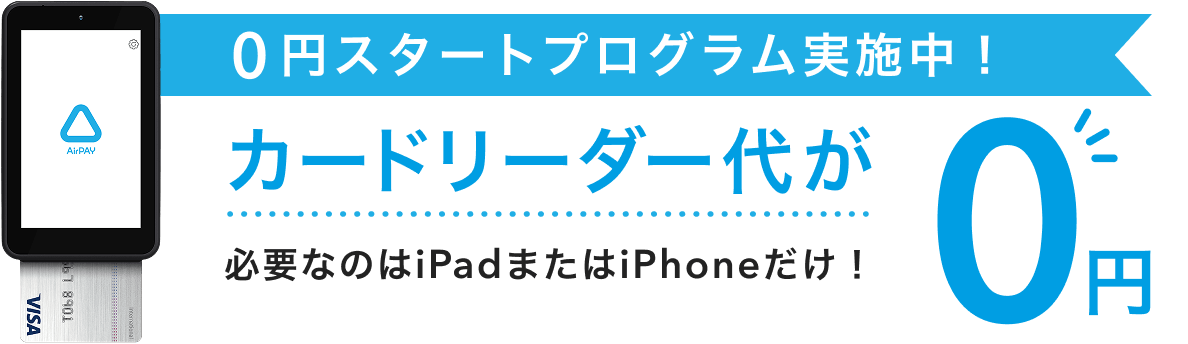 0円スタートプログラム実施中！ カードリーダー代が0円 必要なのはiPadまたはiPhoneだけ！