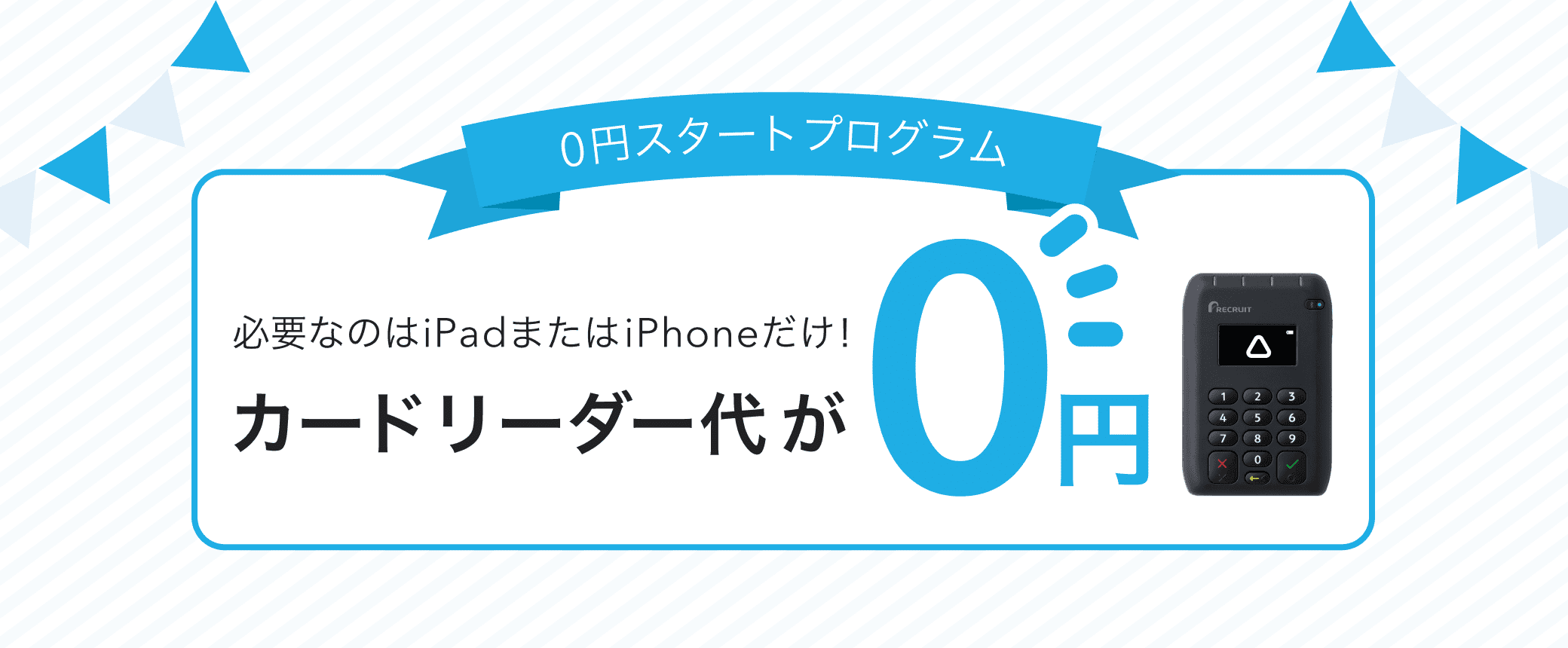 0円スタートプログラム　必要なのはiPadまたはiPhoneだけ！カードリーダー代が0円