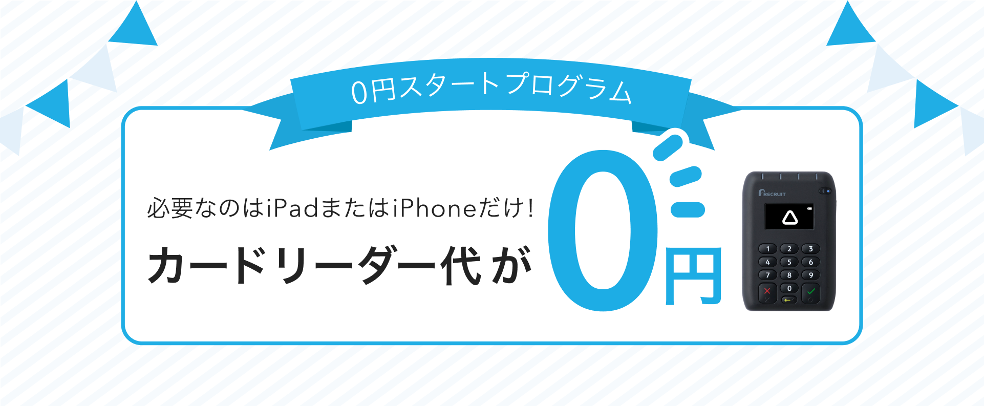 0円スタートプログラム　必要なのはiPadまたはiPhoneだけ！カードリーダー代が0円